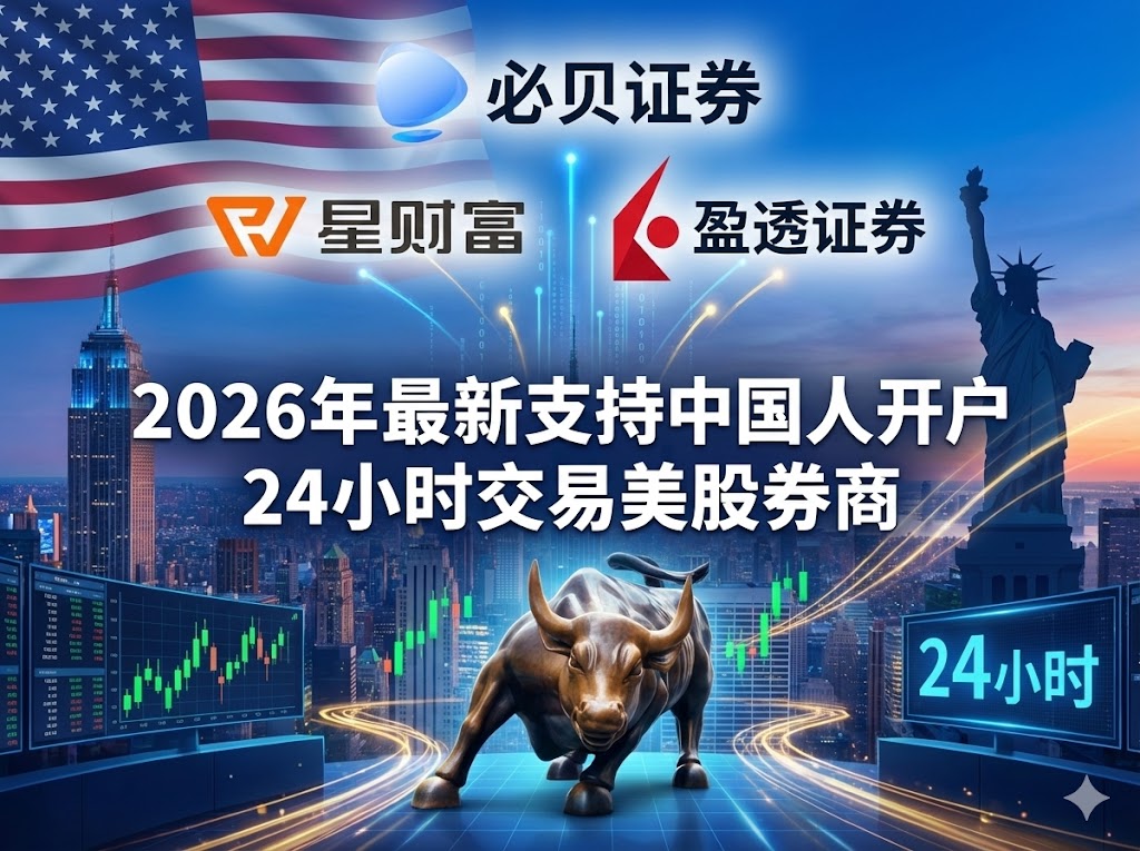 2026年最新支持中国人开户的可以24小时交易的美股券商有哪些？